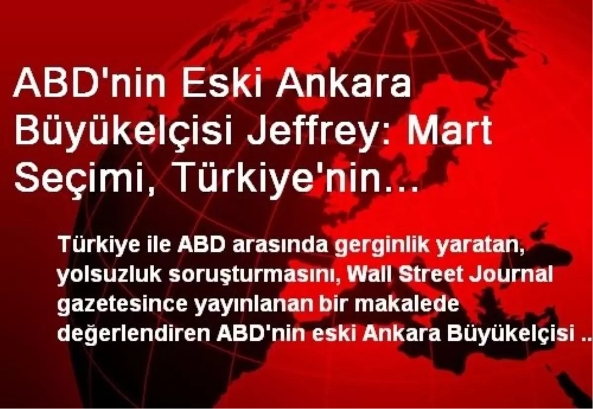 ABD\'nin Eski Ankara Büyükelçisi Jeffrey: Mart Seçimi, Türkiye\'nin Demokrasi Yörüngesini...