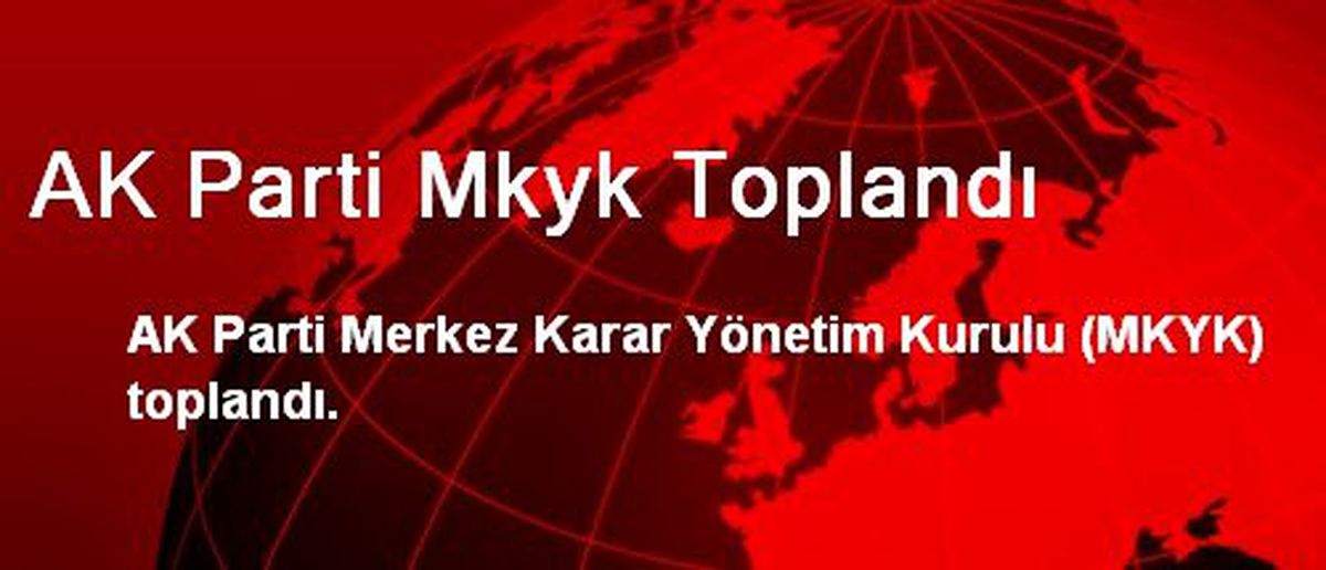 AK Parti MKYK Toplandı