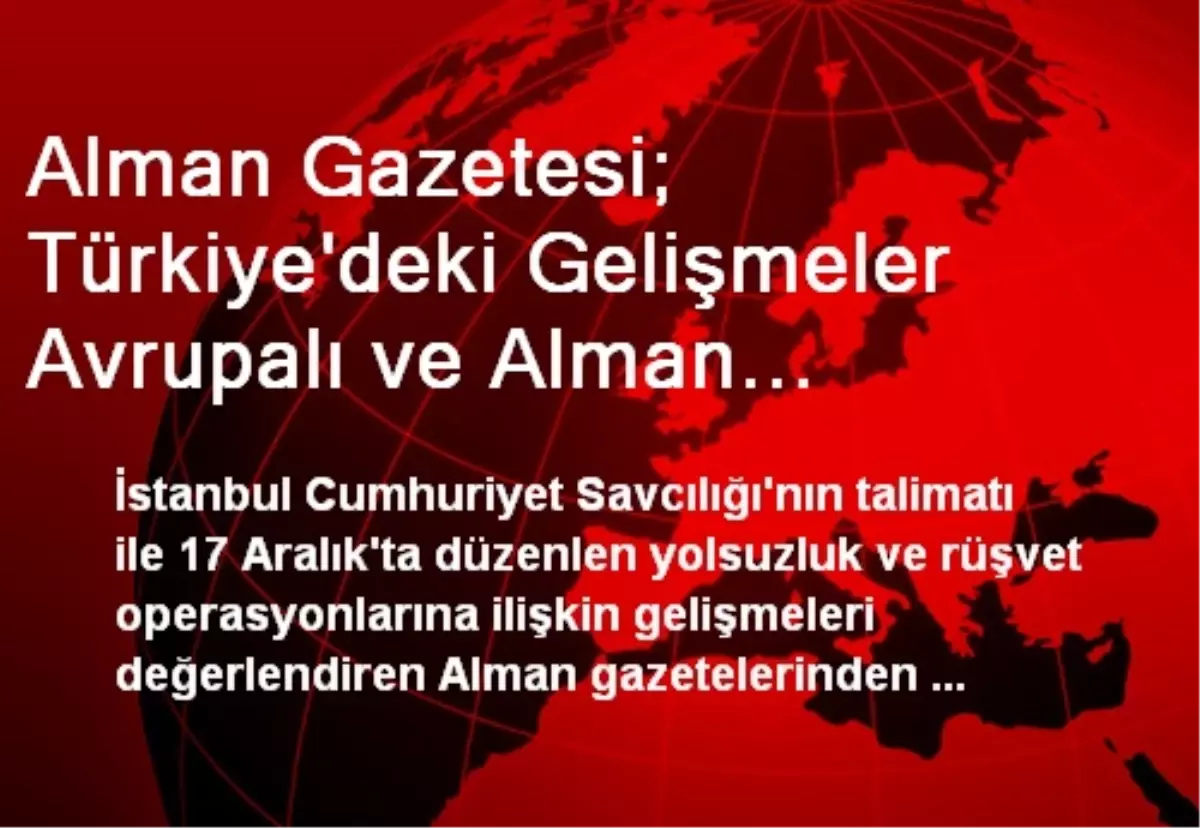 Alman Gazetesi; Türkiye\'deki Gelişmeler Avrupalı ve Alman Politikacıların Küstahça Yorumları İçin...