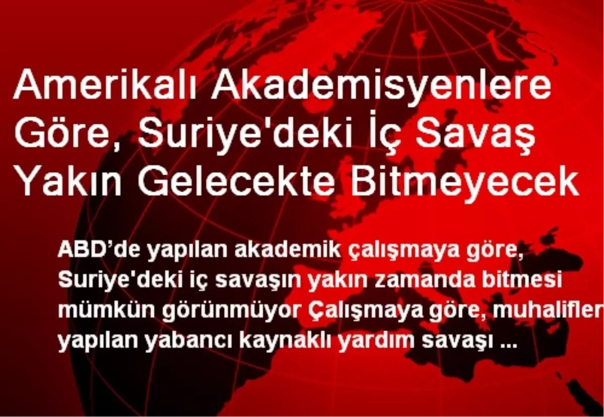 Amerikalı Akademisyenlere Göre, Suriye\'deki İç Savaş Yakın Gelecekte Bitmeyecek