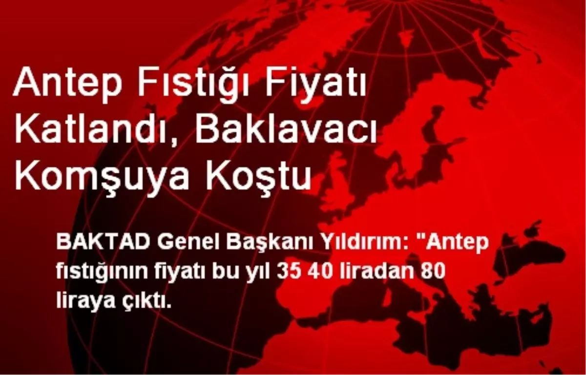 Antep Fıstığı Fiyatı Katlandı, Baklavacı Komşuya Koştu