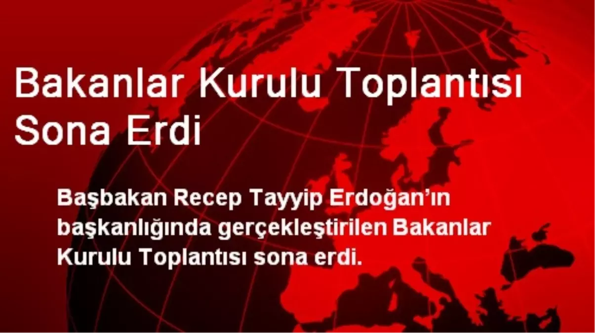 Bakanlar Kurulu Toplantısı Sona Erdi