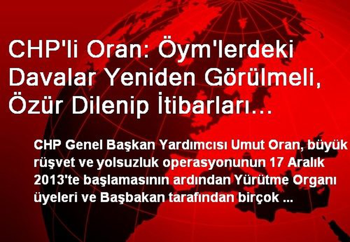 CHP\'li Oran: Öym\'lerdeki Davalar Yeniden Görülmeli, Özür Dilenip İtibarları İade Edilmeli