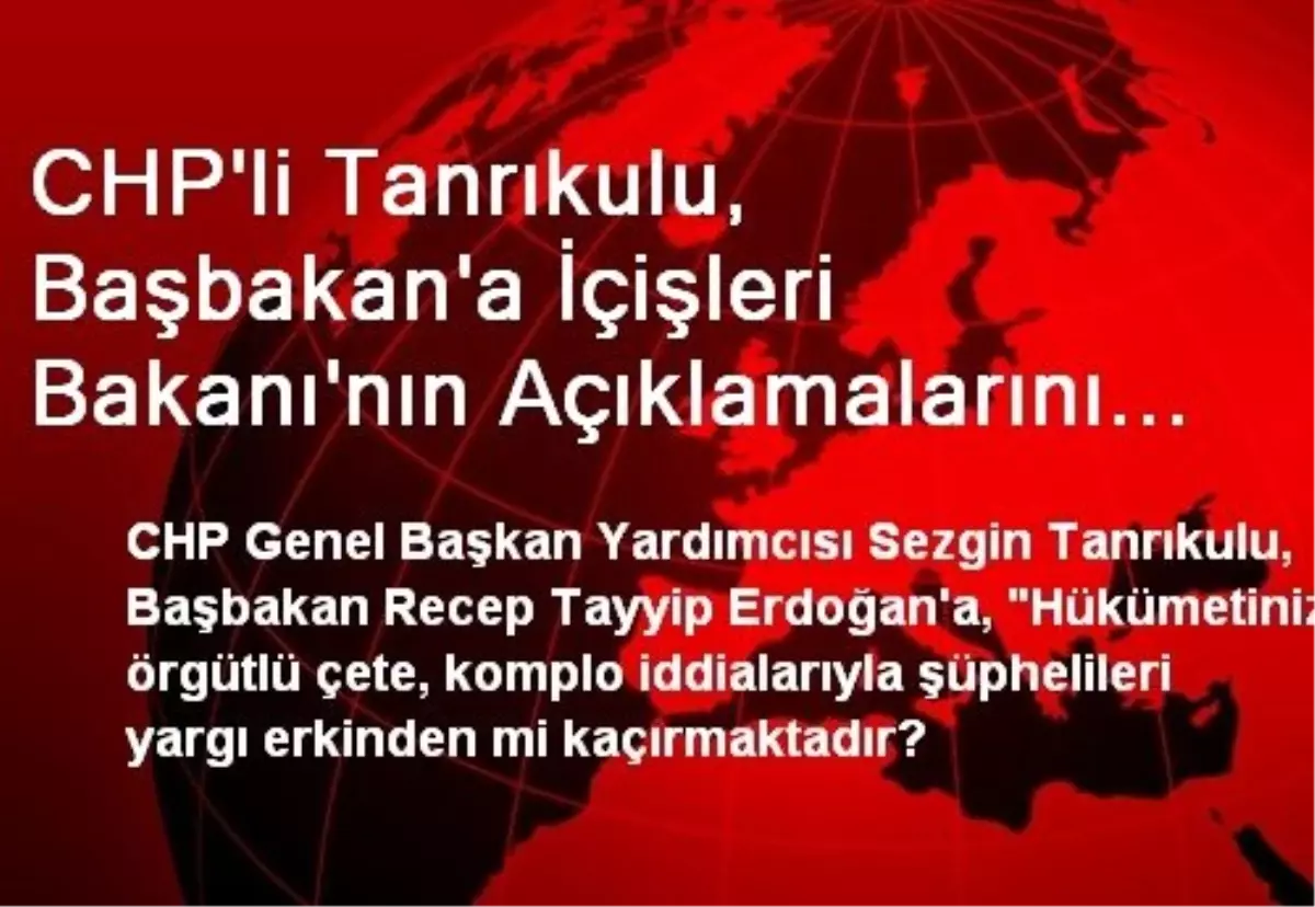 CHP\'li Tanrıkulu, Başbakan\'a İçişleri Bakanı\'nın Açıklamalarını Sordu