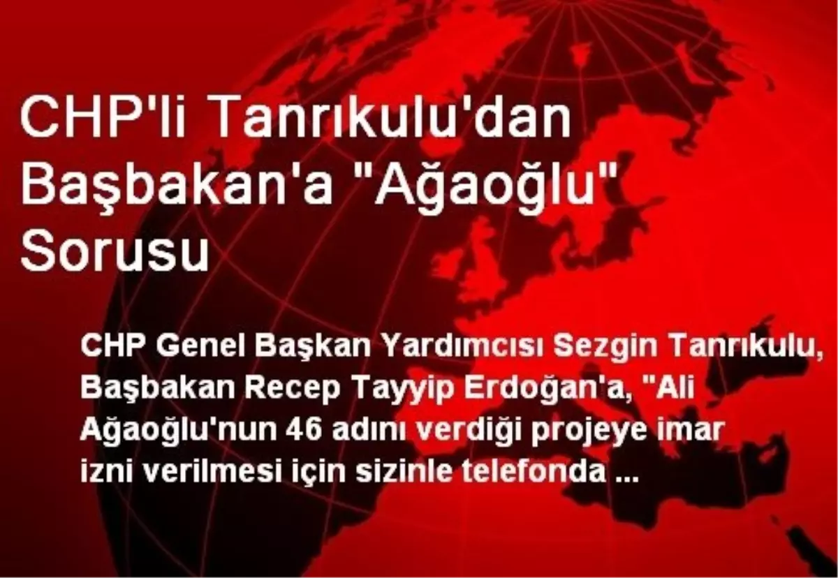 CHP\'li Tanrıkulu\'dan Başbakan\'a "Ağaoğlu" Sorusu