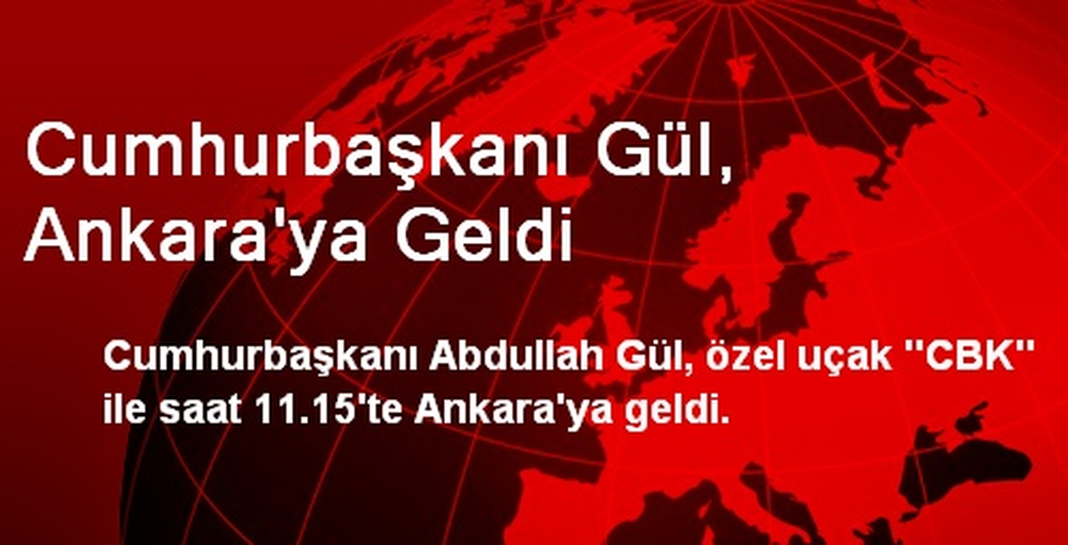 Cumhurbaşkanı Gül, Ankara\'ya Geldi