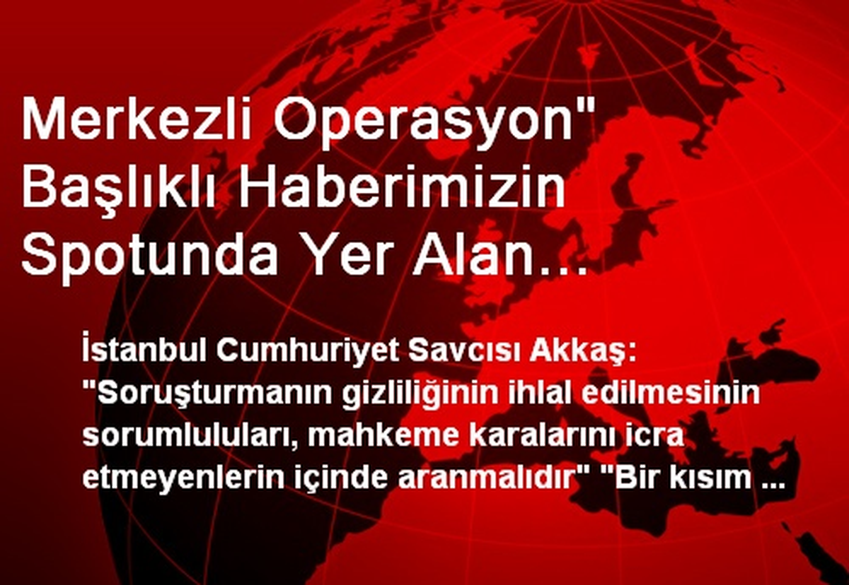Düzeltme<br/>"İstanbul Merkezli Operasyon" Başlıklı Haberimizin Spotunda Yer Alan "İstanbul...