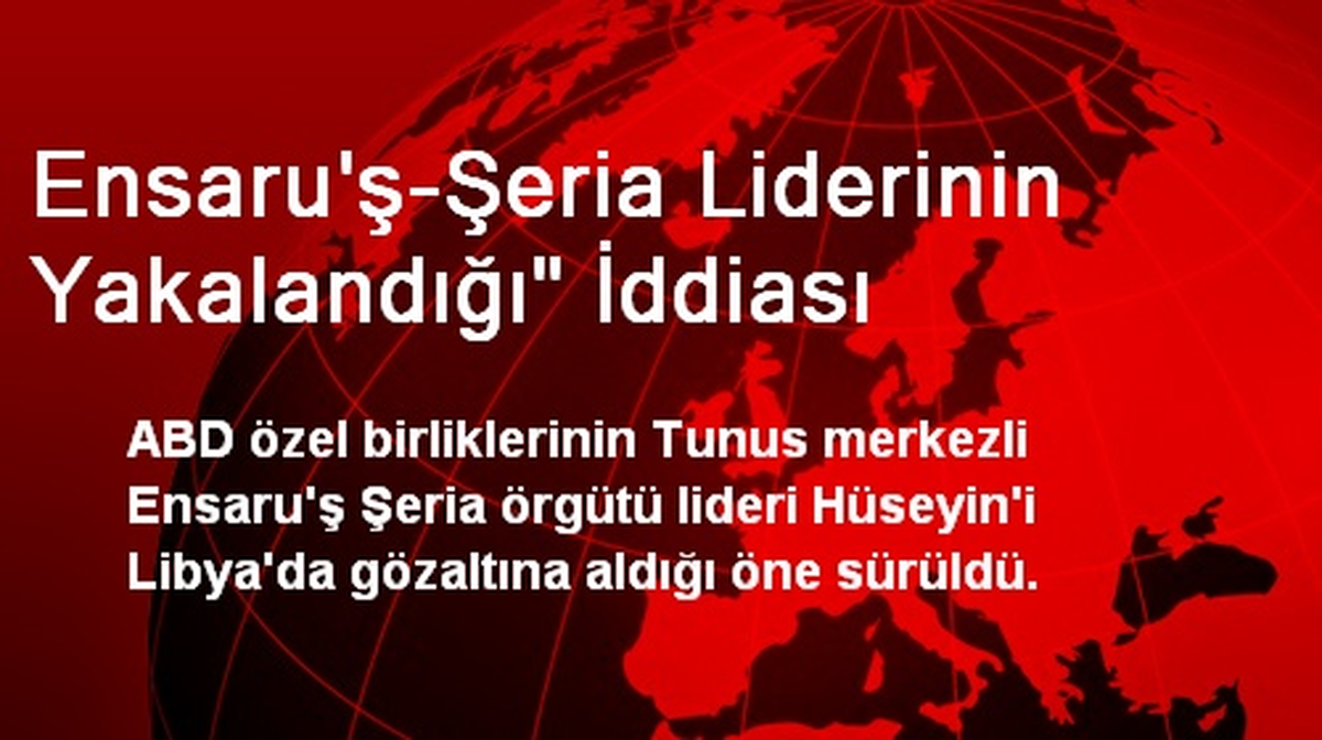 Ensaru\'ş-Şeria Liderinin Yakalandığı" İddiası