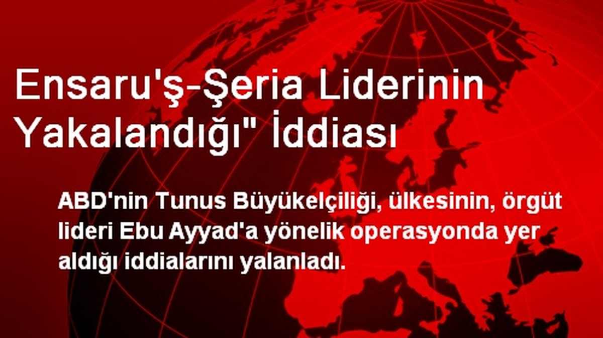 Ensaru\'ş-Şeria Liderinin Yakalandığı" İddiası