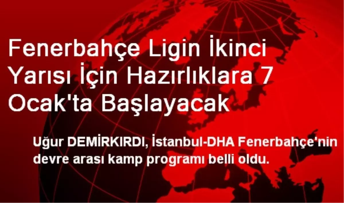 Fenerbahçe Ligin İkinci Yarısı İçin Hazırlıklara 7 Ocak\'ta Başlayacak