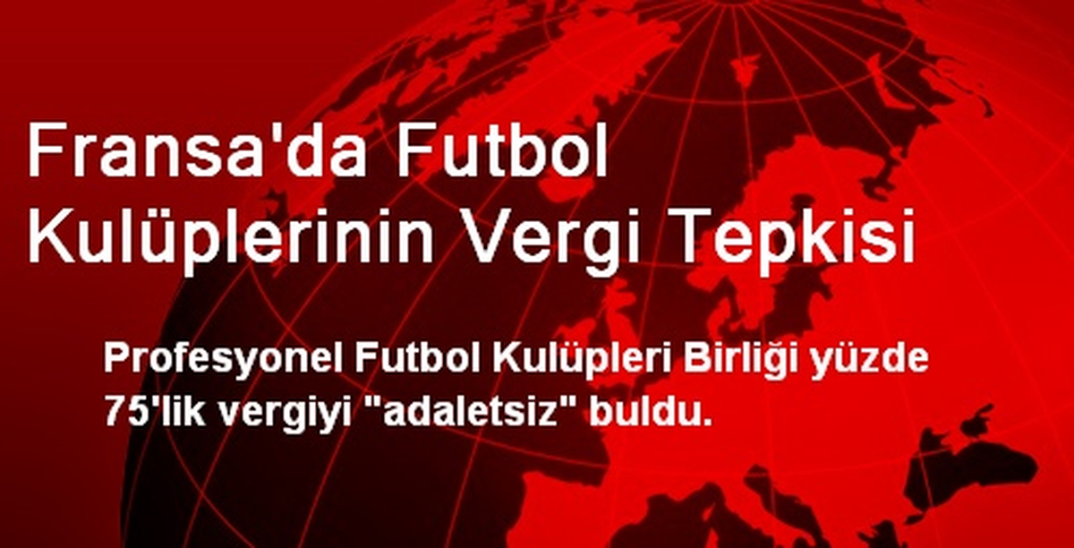 Fransa\'da Futbol Kulüpleri Yüzde 75\'lik Vergiye Tepkili