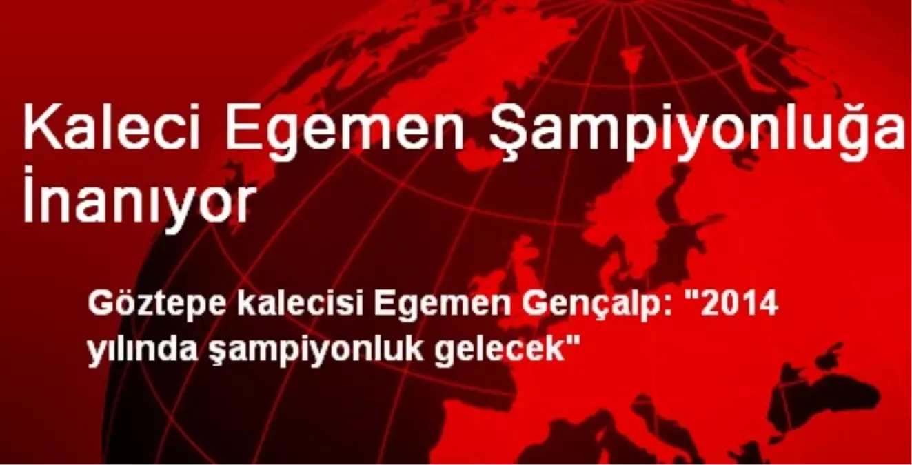 Kaleci Egemen Şampiyonluğa İnanıyor