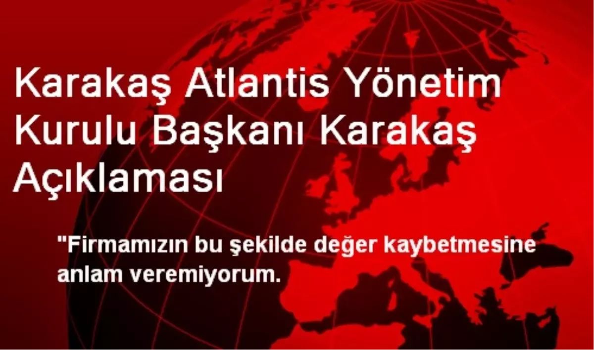 Karakaş Atlantis Yönetim Kurulu Başkanı Karakaş Açıklaması