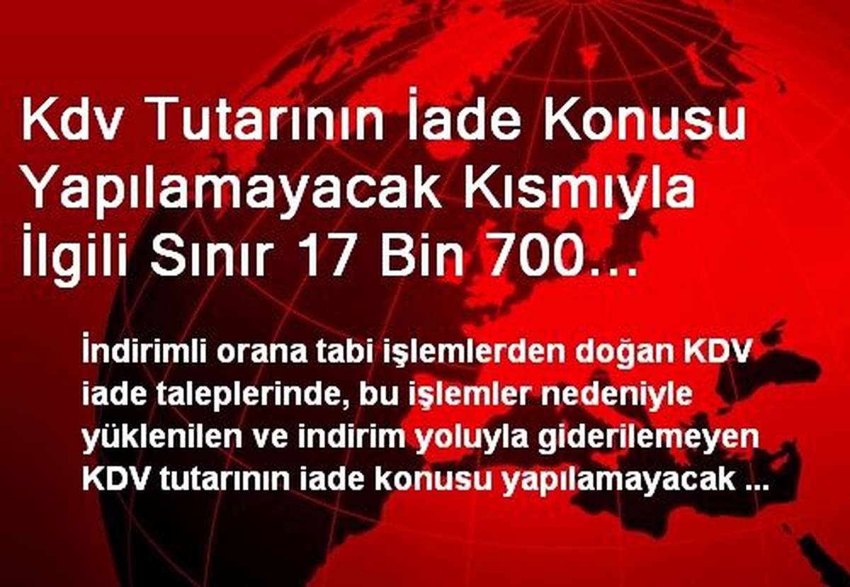 Kdv Tutarının İade Konusu Yapılamayacak Kısmıyla İlgili Sınır 17 Bin 700 TL\'ye Yükseltildi
