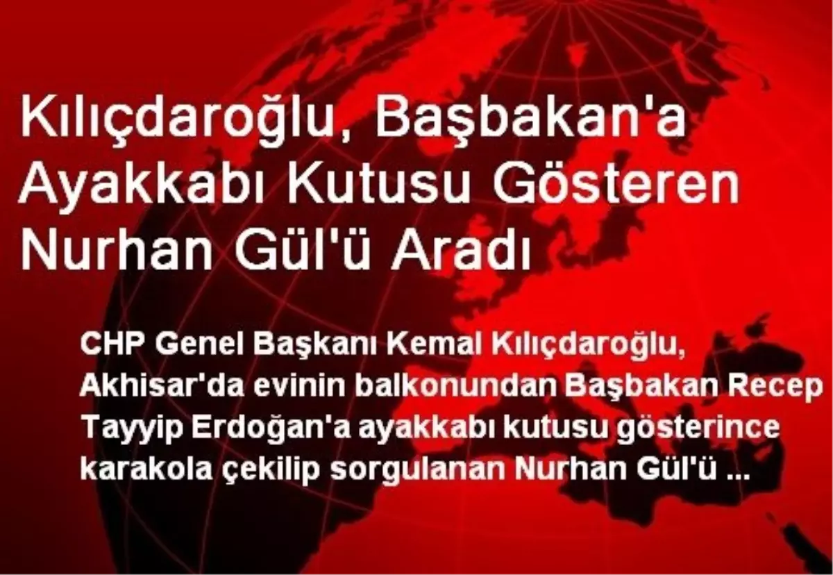 Kılıçdaroğlu, Başbakan\'a Ayakkabı Kutusu Gösteren Nurhan Gül\'ü Aradı