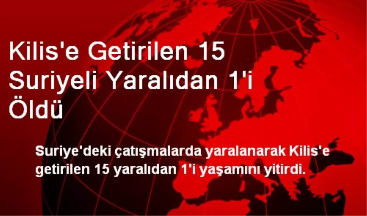 Kilis\'e Getirilen 15 Suriyeli Yaralıdan 1\'i Öldü