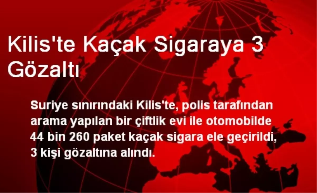 Kilis\'te Kaçak Sigaraya 3 Gözaltı