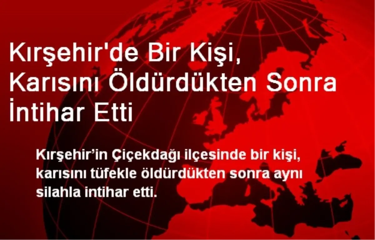 Kırşehir\'de Bir Kişi, Karısını Öldürdükten Sonra İntihar Etti