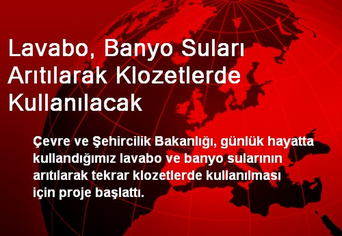 Lavabo ve Banyo Suları Arıtılarak Klozetlerde Kullanılacak