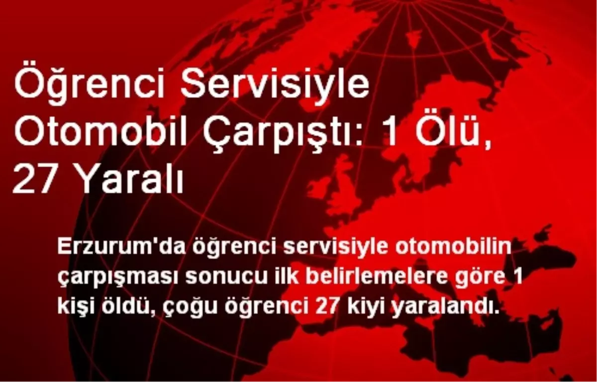 Öğrenci Servisiyle Otomobil Çarpıştı: 1 Ölü, 27 Yaralı