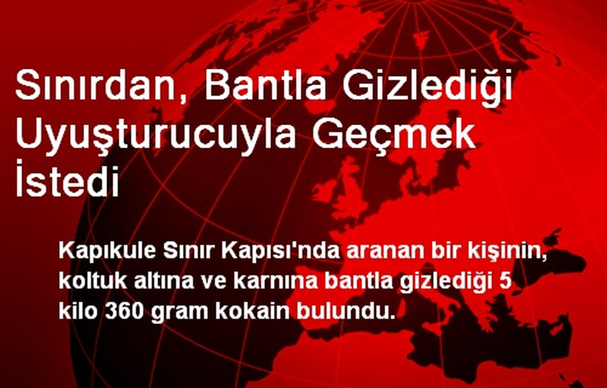 Sınırdan, Bantla Gizlediği Uyuşturucuyla Geçmek İstedi