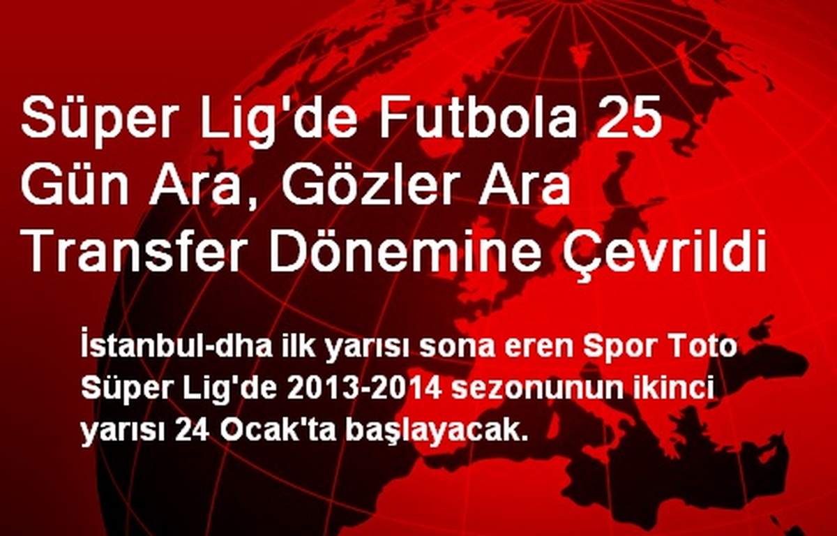 Süper Lig\'de Futbola 25 Gün Ara, Gözler Ara Transfer Dönemine Çevrildi