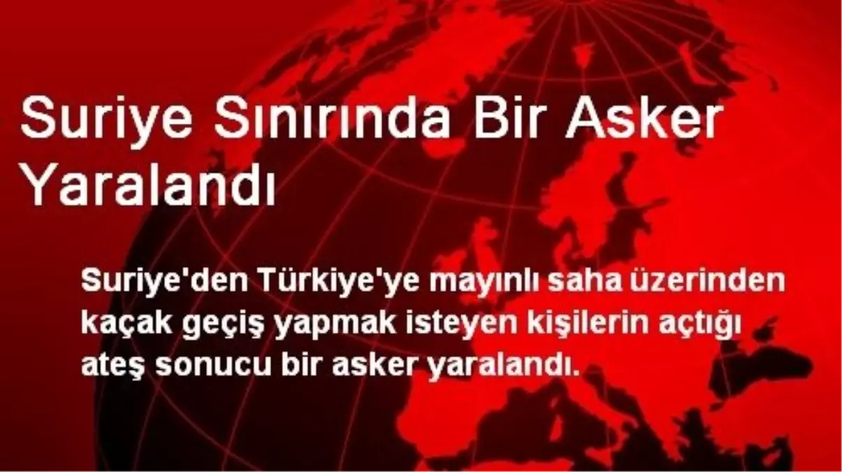 Suriye Sınırında Bir Asker Yaralandı