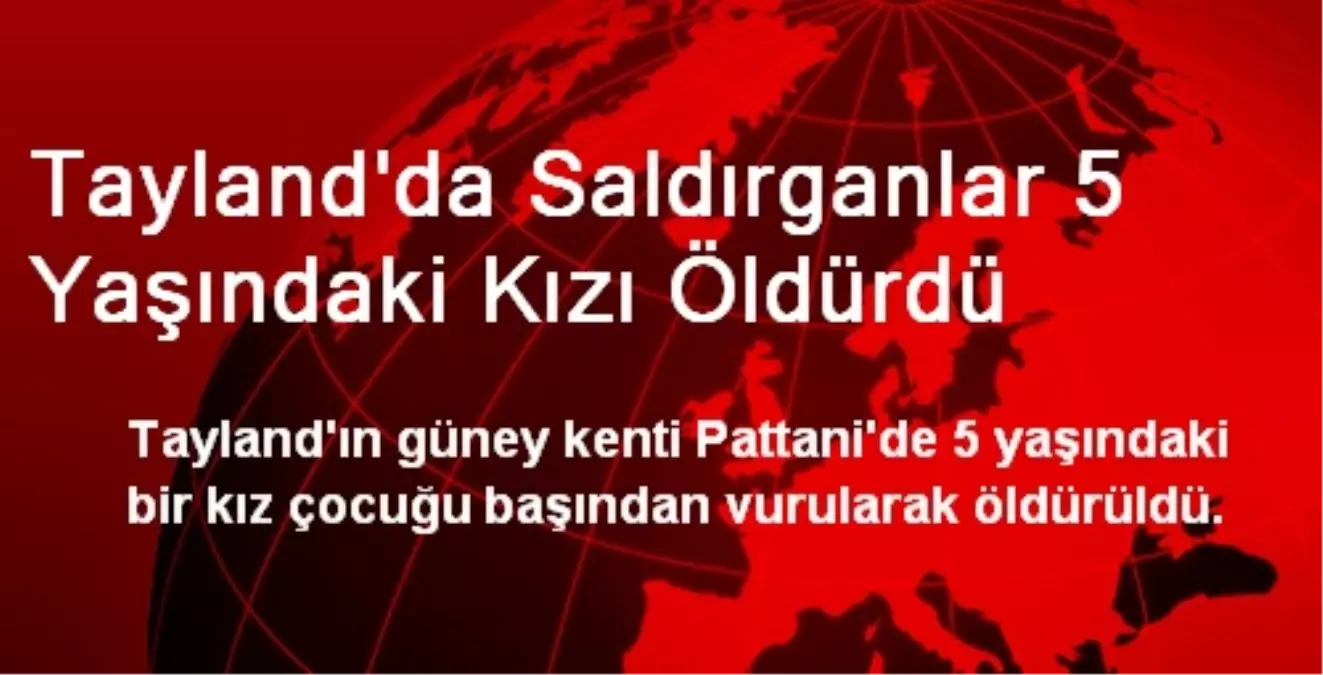 Tayland\'da Saldırganlar 5 Yaşındaki Kızı Öldürdü