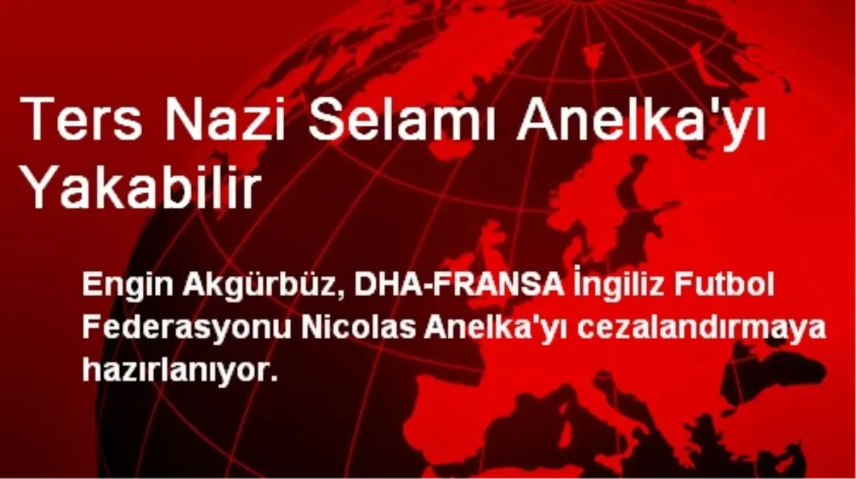 Ters Nazi Selamı Anelka\'yı Yakabilir