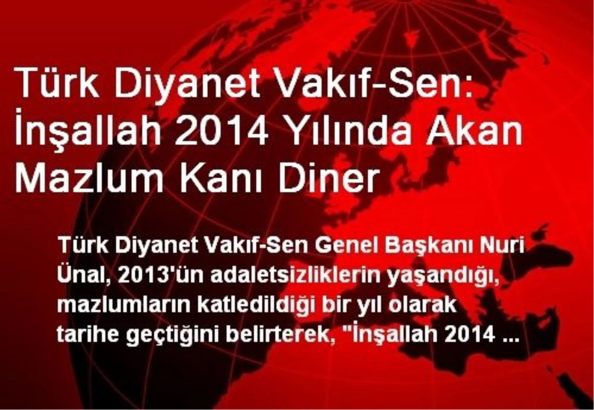 Türk Diyanet Vakıf-Sen: İnşallah 2014 Yılında Akan Mazlum Kanı Diner