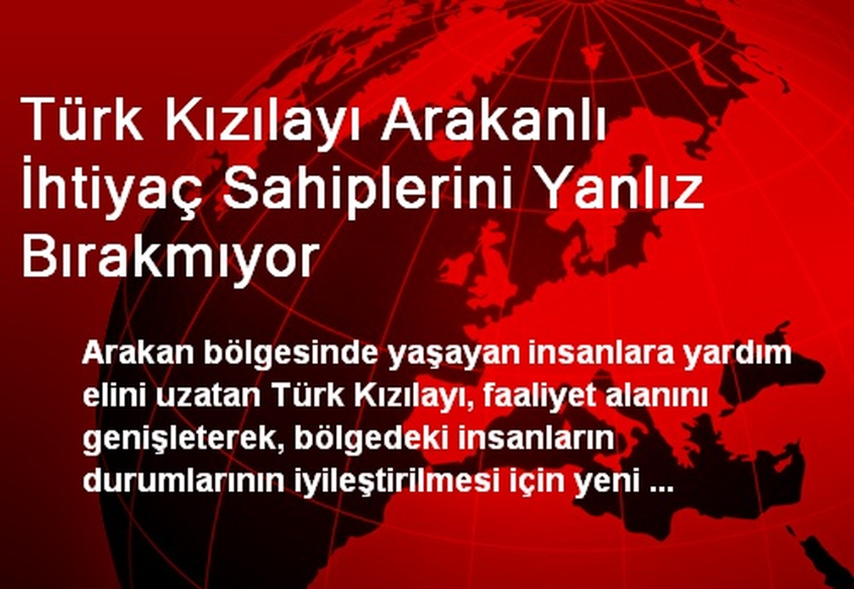 Türk Kızılayı Arakanlı İhtiyaç Sahiplerini Yanlız Bırakmıyor