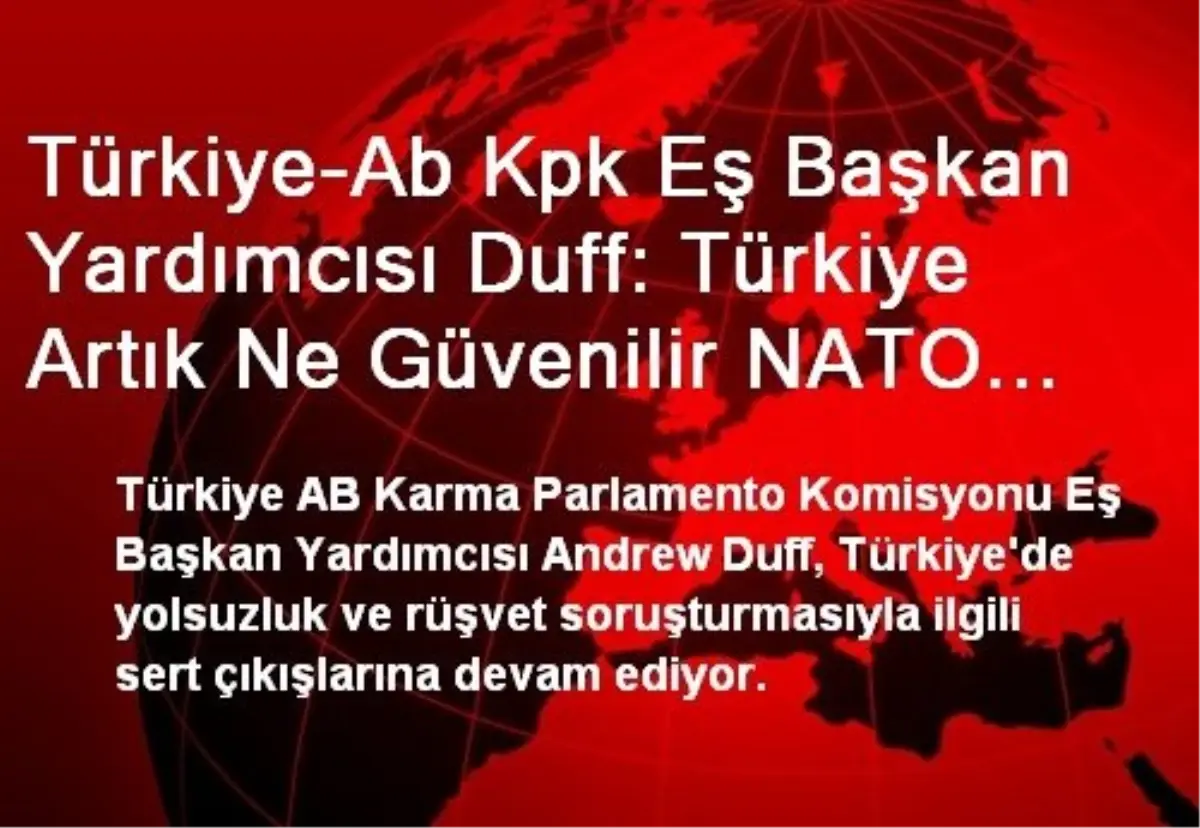 Türkiye-Ab Kpk Eş Başkan Yardımcısı Duff: Türkiye Artık Ne Güvenilir NATO Ortağı Ne Ciddi AB...