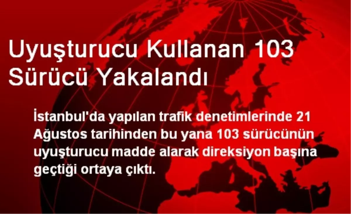 İstanbul\'da Uyuşturucu Kullanan 103 Sürücü Yakalandı