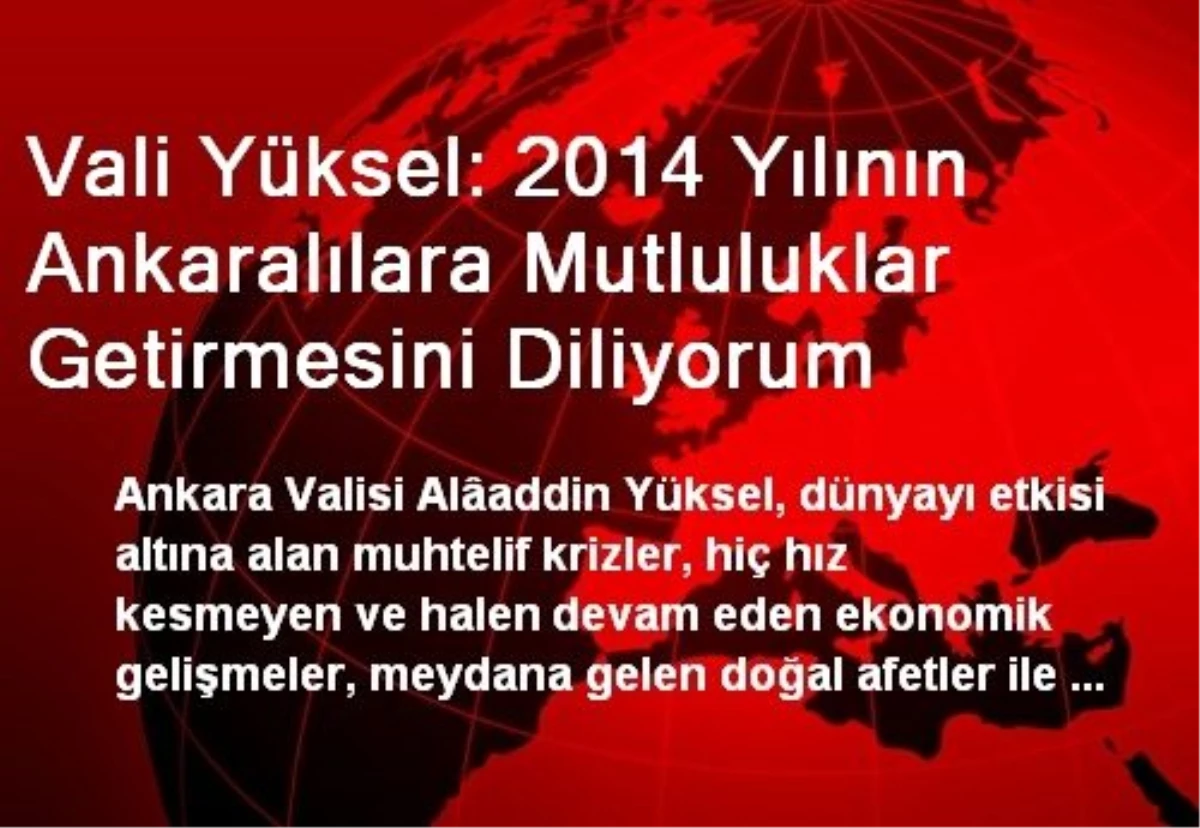 Vali Yüksel: 2014 Yılının Ankaralılara Mutluluklar Getirmesini Diliyorum