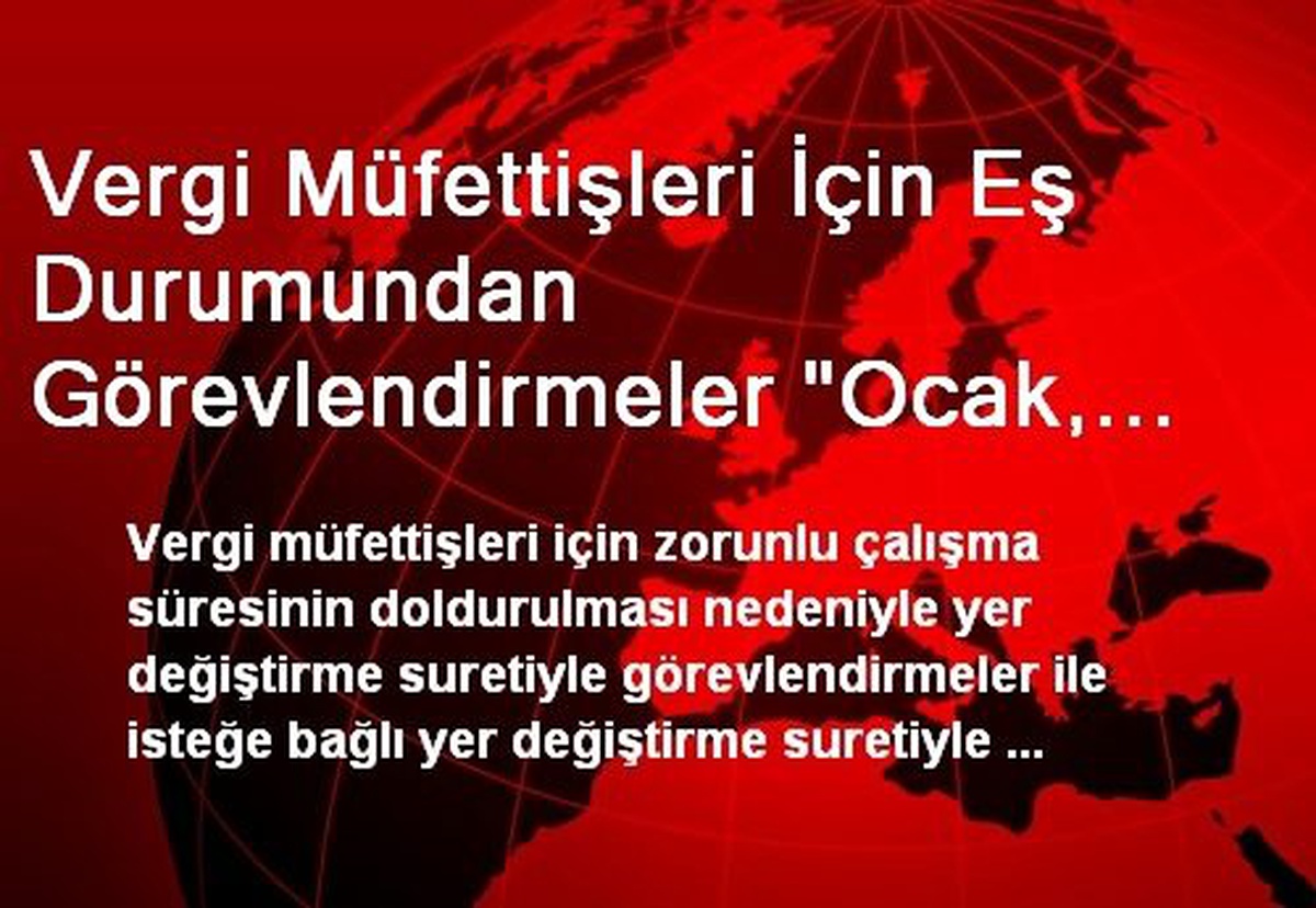 Vergi Müfettişleri İçin Eş Durumundan Görevlendirmeler "Ocak, Nisan, Temmuz ve Ekim"De Yapılacak
