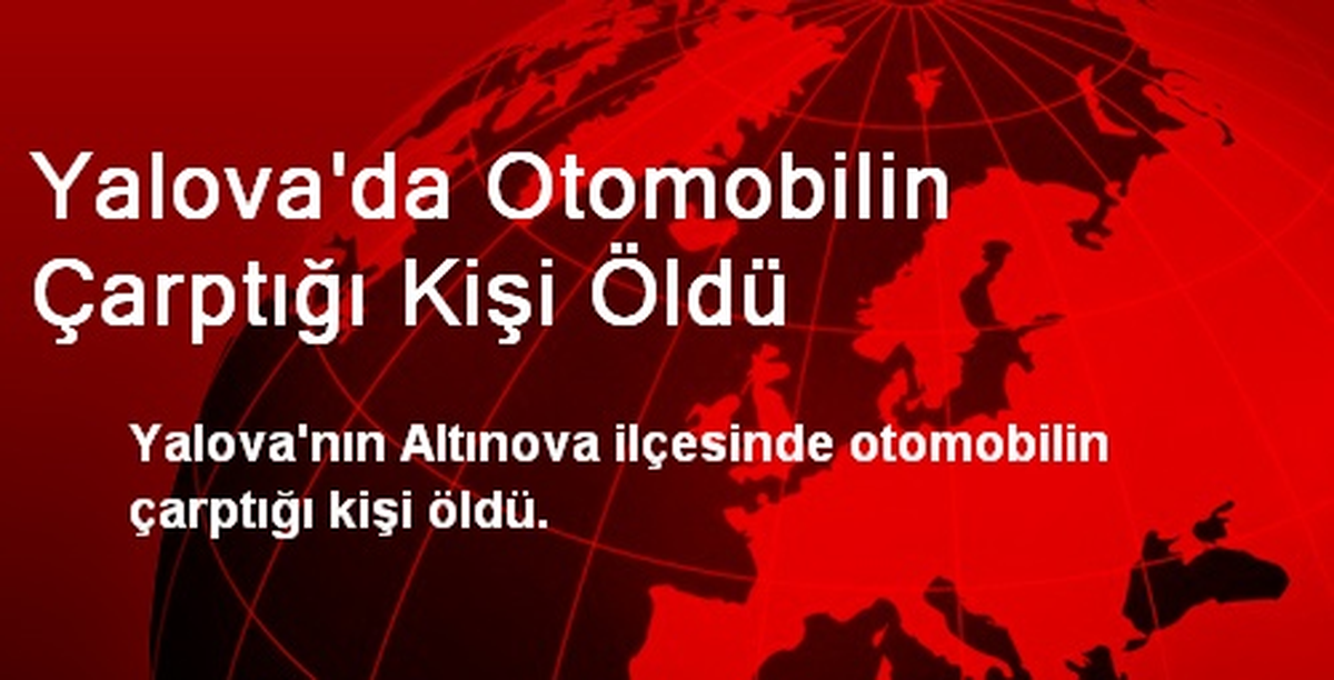 Yalova\'da Otomobilin Çarptığı Kişi Öldü