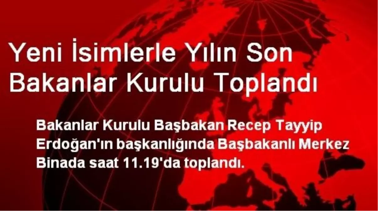 Yeni İsimlerle Yılın Son Bakanlar Kurulu Toplandı