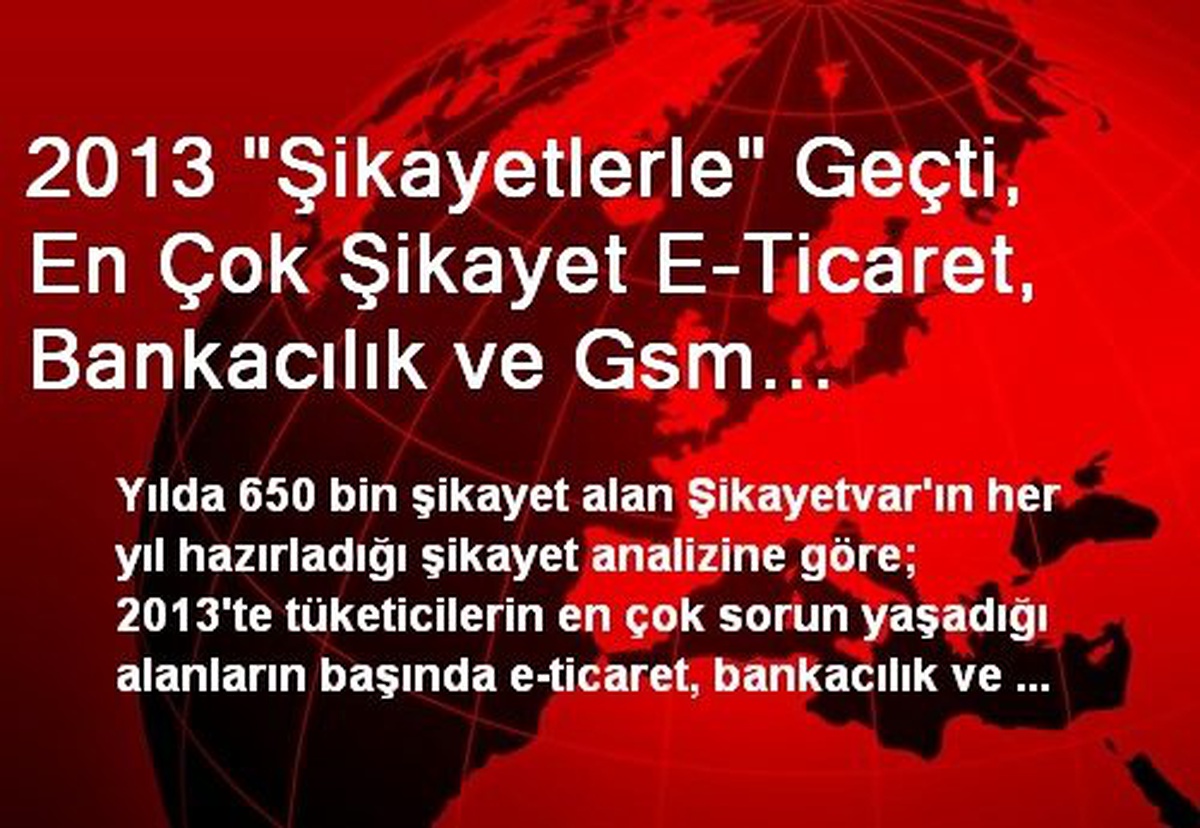 2013 "Şikayetlerle" Geçti, En Çok Şikayet E-Ticaret, Bankacılık ve Gsm Operatörlerine