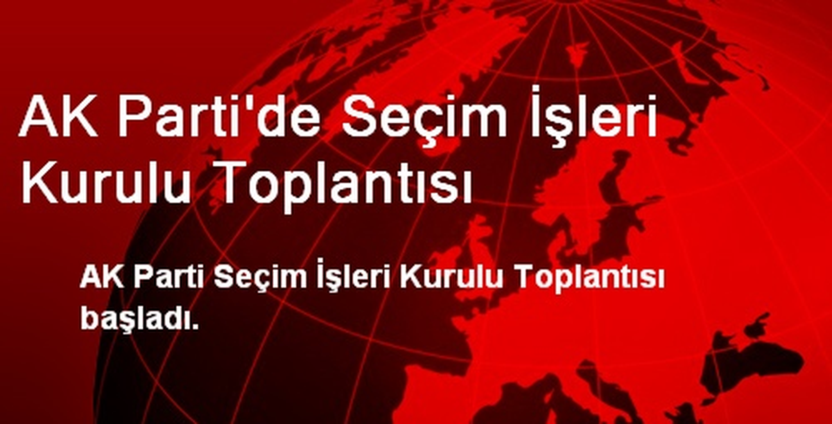 AK Parti\'de Seçim İşleri Kurulu Toplantısı