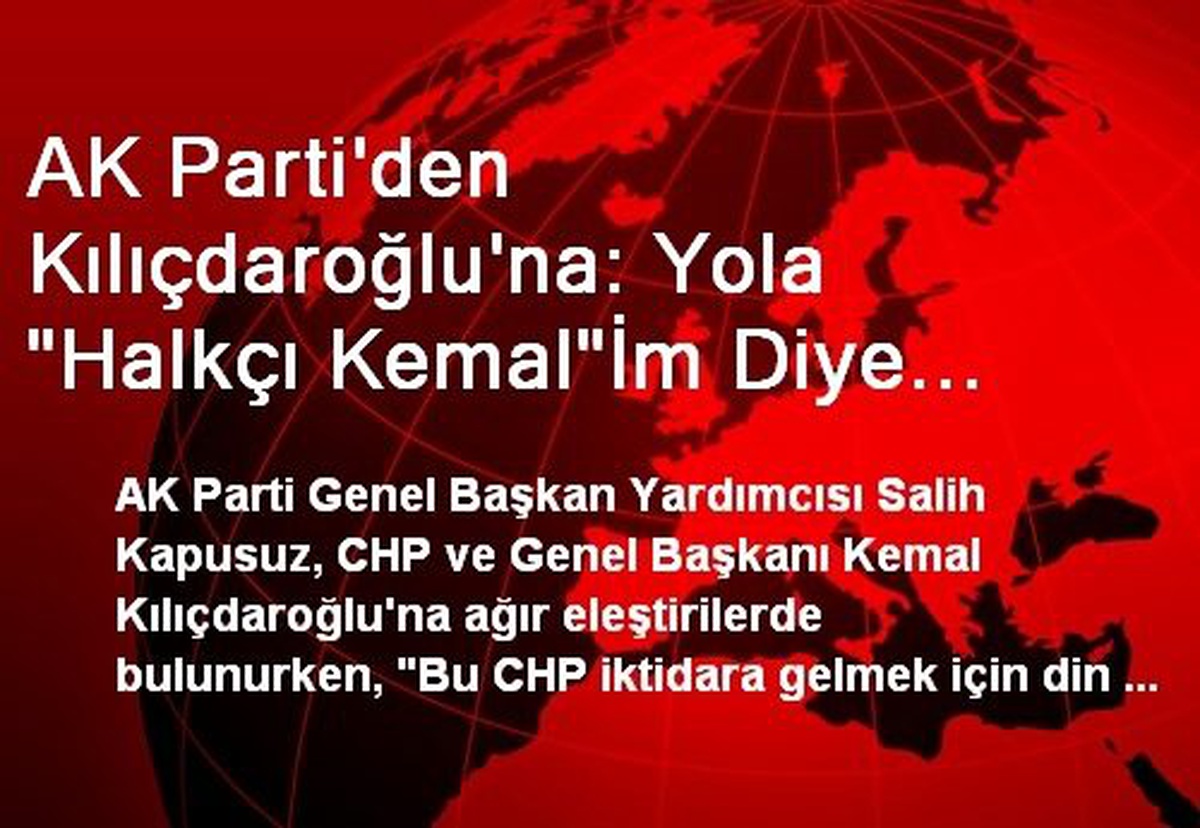 AK Parti\'den Kılıçdaroğlu\'na: Yola "Halkçı Kemal"İm Diye Çıktı, "Amerikancı Kemal" Noktasına Geldi