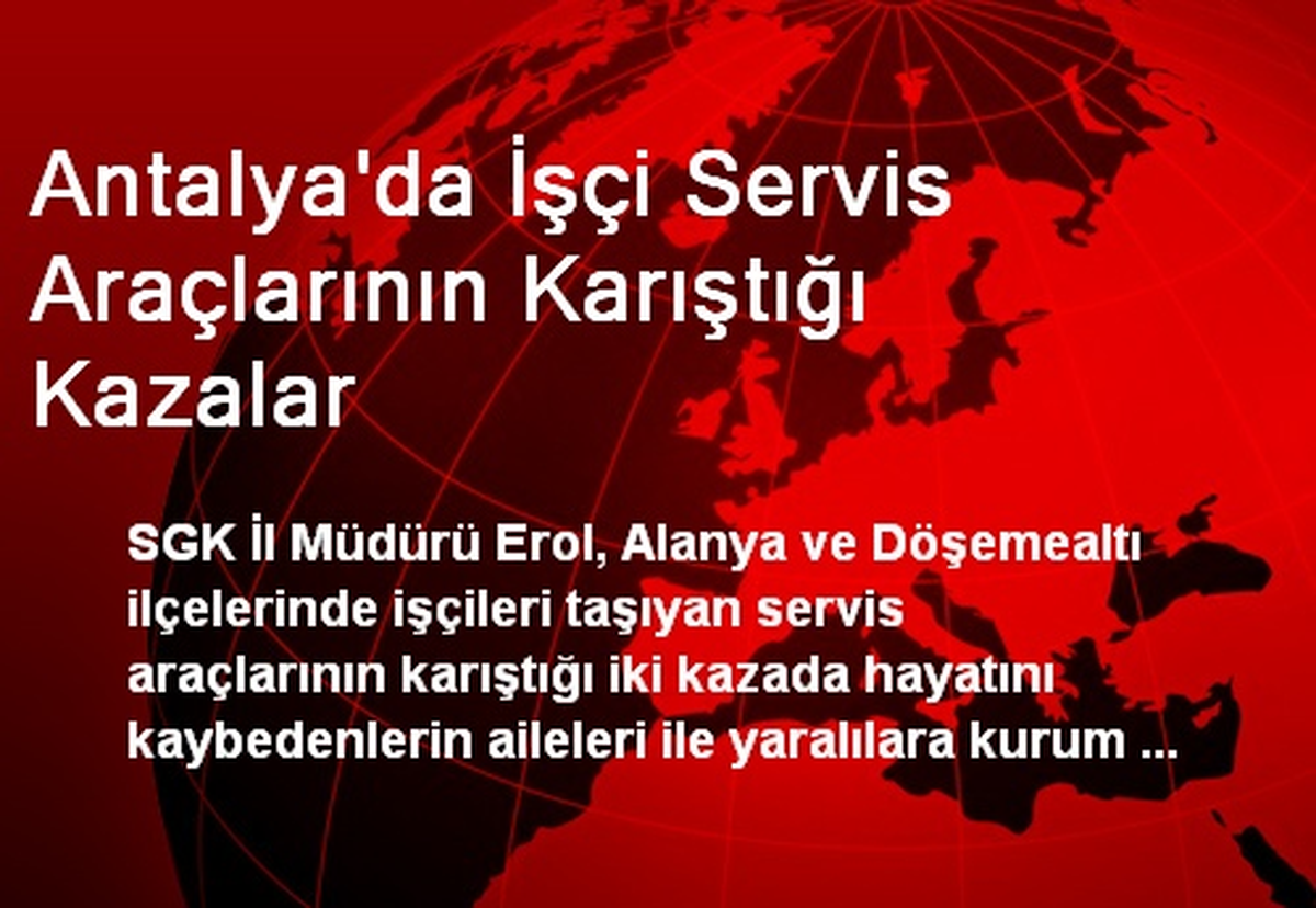 Antalya\'da İşçi Servis Araçlarının Karıştığı Kazalar