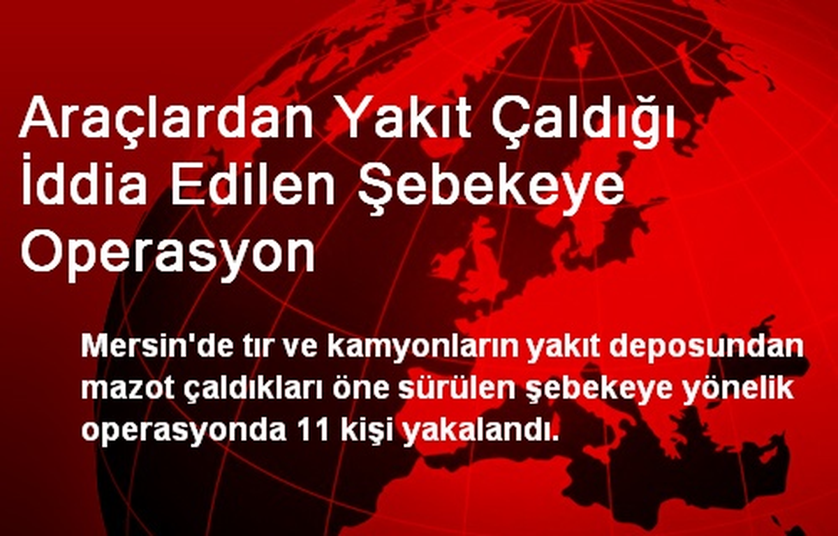 Araçlardan Yakıt Çaldığı İddia Edilen Şebekeye Operasyon