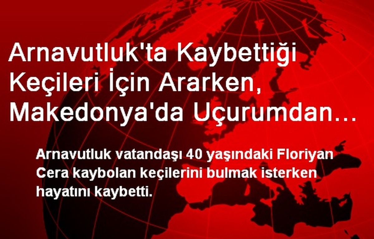 Arnavutluk\'ta Kaybettiği Keçileri İçin Ararken, Makedonya\'da Uçurumdan Düşüp Öldü