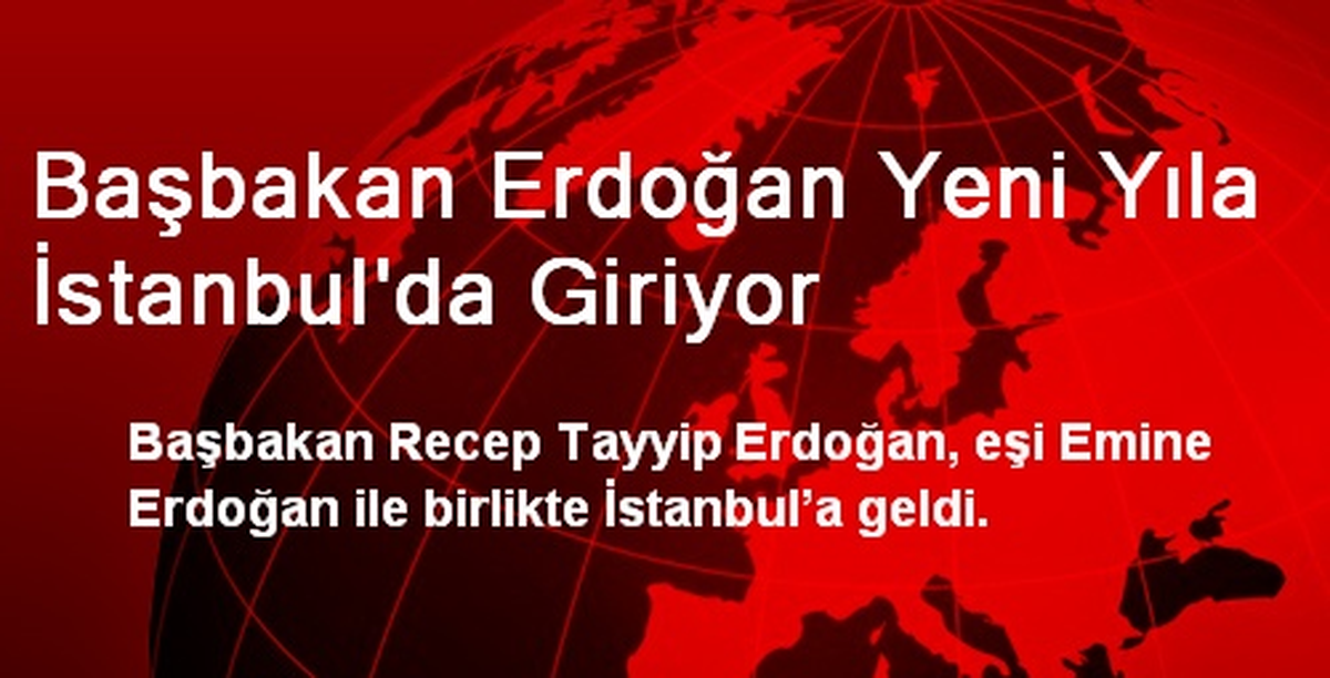 Başbakan Erdoğan Yeni Yıla İstanbul\'da Giriyor