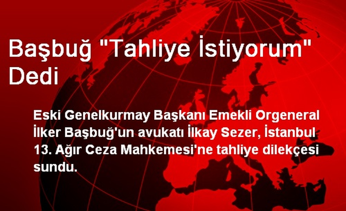 Başbuğ "Tahliye İstiyorum" Dedi