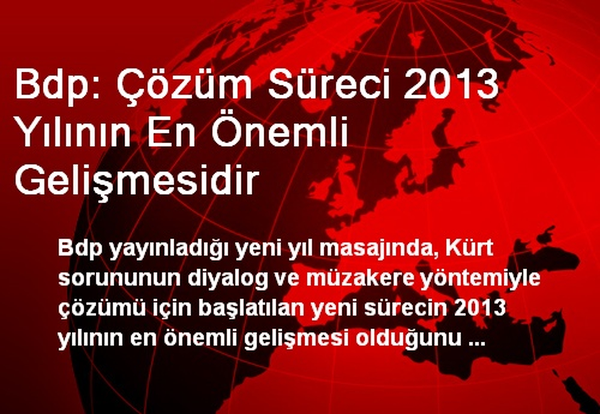 Bdp: Çözüm Süreci 2013 Yılının En Önemli Gelişmesidir