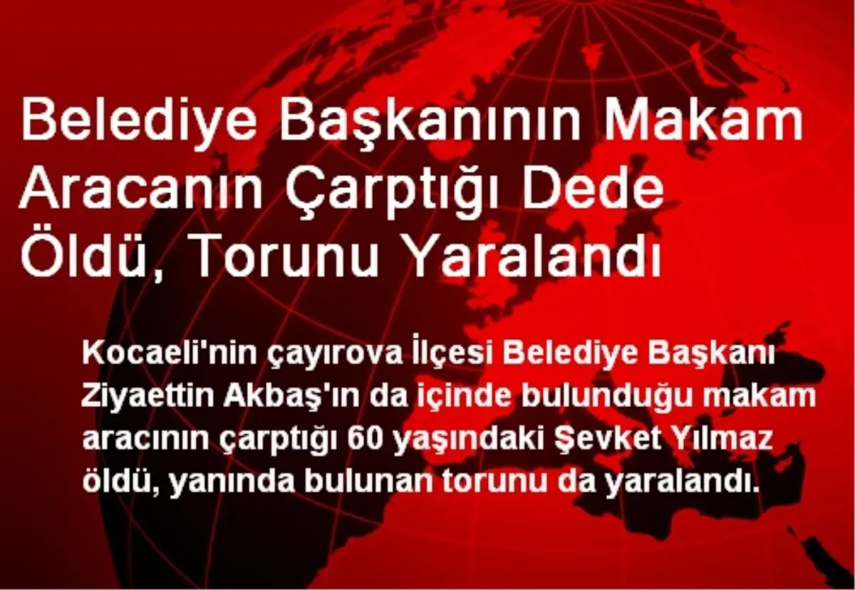 Belediye Başkanının Makam Aracanın Çarptığı Dede Öldü, Torunu Yaralandı