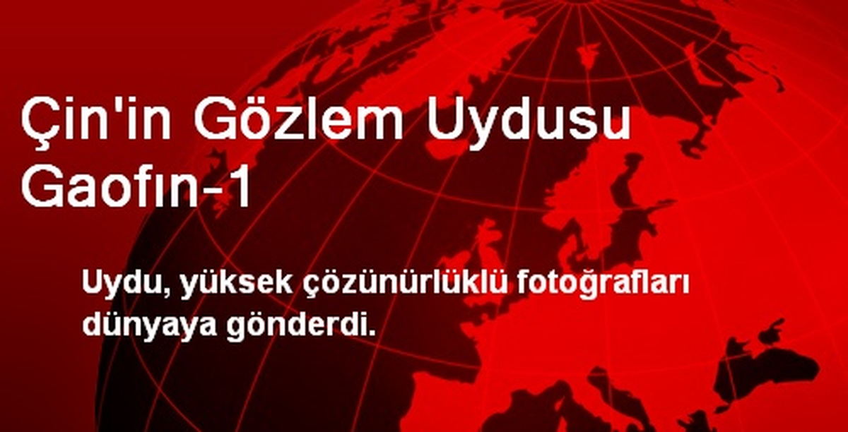 Çin\'in Gözlem Uydusu Gaofın-1 Hizmete Girdi