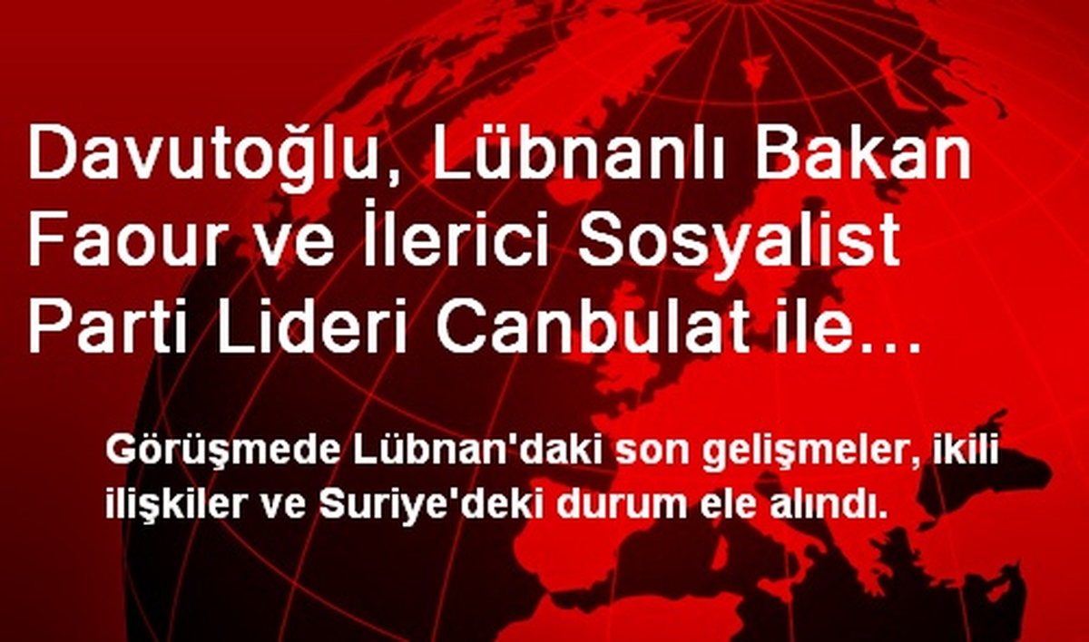 Davutoğlu, Lübnanlı Bakan Faour ve İlerici Sosyalist Parti Lideri Canbulat ile Görüştü
