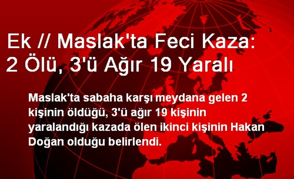 Ek // Maslak\'ta Feci Kaza: 2 Ölü, 3\'ü Ağır 19 Yaralı